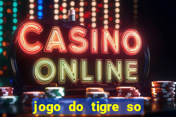 jogo do tigre so para brincar